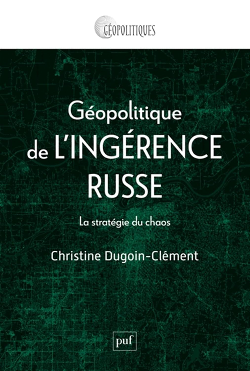 Dugoin-Clément Christine, Géopolitique de l’ingérence russe : La stratégie du chaos
- PUF, 2025, 248 pages